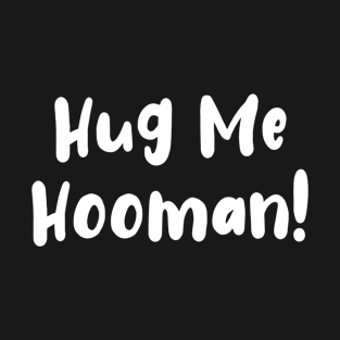 Hug me Homan Puppies Cats  Dogs  Animal Quotes T-Shirt