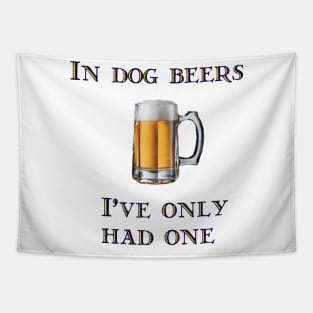 In Dog Beers I've Only Had One Tapestry