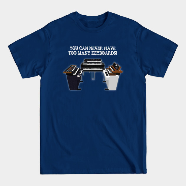 Disover You Can Never Have Too Many Keyboards! - Keyboards - T-Shirt