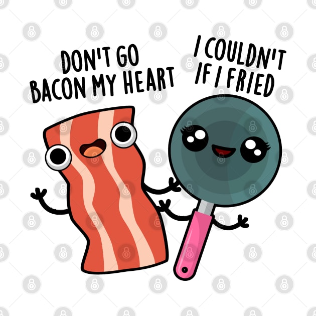 Don't Go Bacon My Heart Cute Food Pun by punnybone