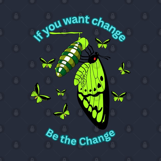 If you want change, be the change. by Spacetrap