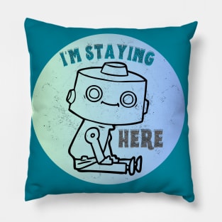 Cute Robot - I'm Staying Here Pillow