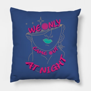 We Only Came Out At Night Pillow