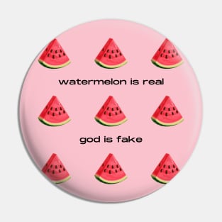 Watermelon Is Real God Is Fake Pin