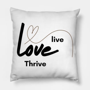 Live ,Love, Thrive Pillow