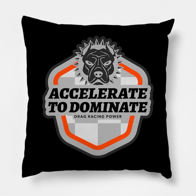 Accelerate to Dominate Drag Racing Power Pit Bull Drag Racing Cars Pillow by Carantined Chao$