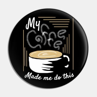 My Coffee Made Me Do This Pin