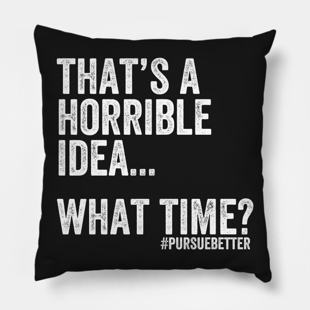 That's a Horrible Idea... What Time? Pillow by cdubs70