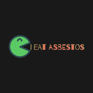 I eat asbestos T-Shirt