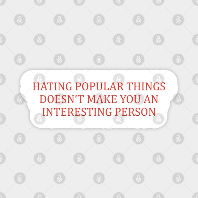 Hating Popular Things Doesn't Make You Interesting Magnet by dewinpal