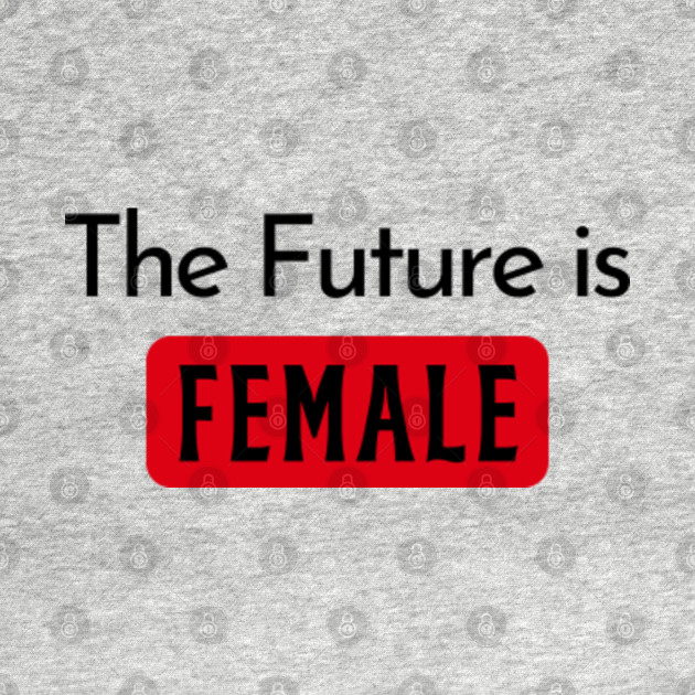 Discover The Future is Female - The Future Is Female - T-Shirt