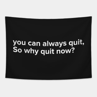 You can always quit, So why quit now? (White version) Tapestry