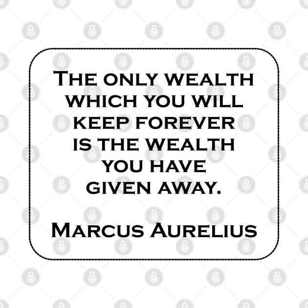 The only wealth which you will keep forever STOIC PHILOSOPHY QUOTES by InspireMe