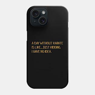 A Day Without Karate Is Like Phone Case