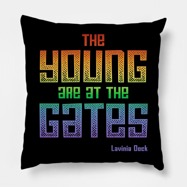 The Young Are At the Gates: Activist quote from 1917 by feminist and suffragist Lavinia Dock (rainbow) Pillow by Ofeefee