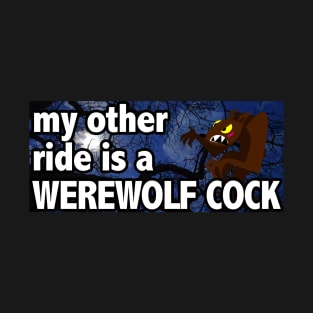 my other ride is a WEREWOLF COCK T-Shirt