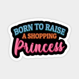 Born to Raise a Shopping Princess Father Day Magnet