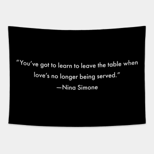 You've got to learn to leave the table when love's no longer being served, Nina Simone Tapestry