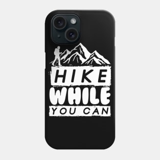 Hike While You Can Phone Case