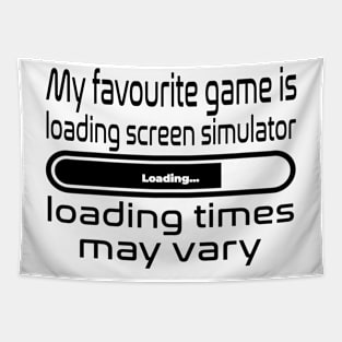 My favourite game is loading screen simulator, loading times may vary Tapestry