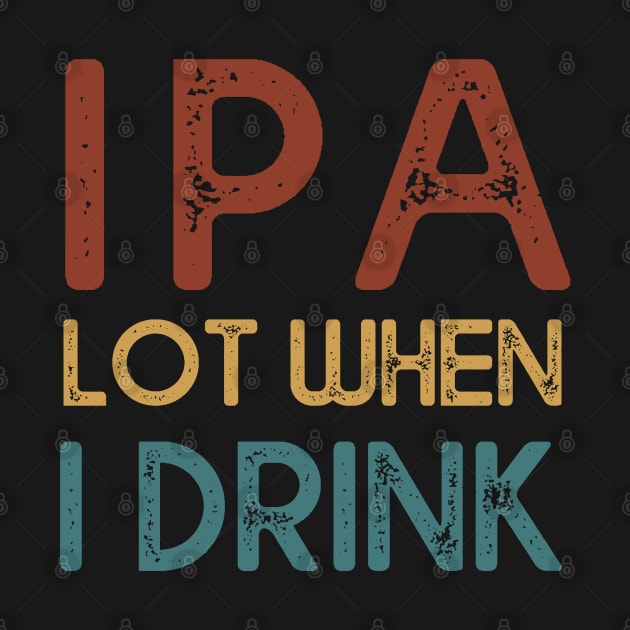 IPA Lot When I Drink Beer Lover by MasliankaStepan