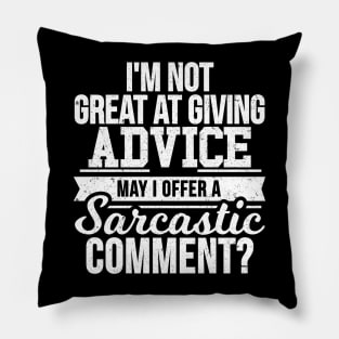 I'M NOT GREAT AT GIVING ADVICE MAY I OFFER A SARCASTIC COMMENT? Pillow