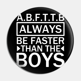 A.B.F.T.T.B - always be faster than the boys quotes Pin