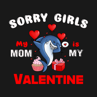 Sorry Girls my mom Is My Valentine T-Shirt