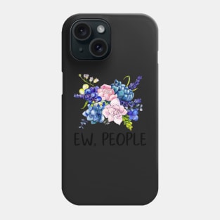 Ew, People Flowers Floral Bouquet Funny Gift for Her Snarky Sarcastic Work School Saying Phone Case