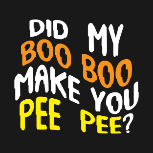 DID MY BOO BOO MAKE YOU PEE PEE? T-Shirt