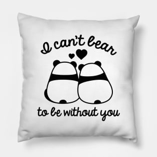 I Can't Bear To Be Without You Pillow