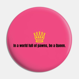 Chess Queen - In a world full of pawns, be a Queen Pin