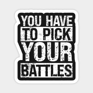 YOU HAVE TO PICK YOUR BATTLES lettering Magnet