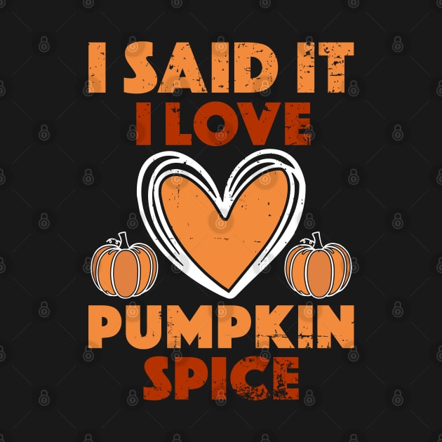 I Said It I Love Pumpkin Spice by alcoshirts