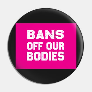 Bans Off Our Bodies Pin