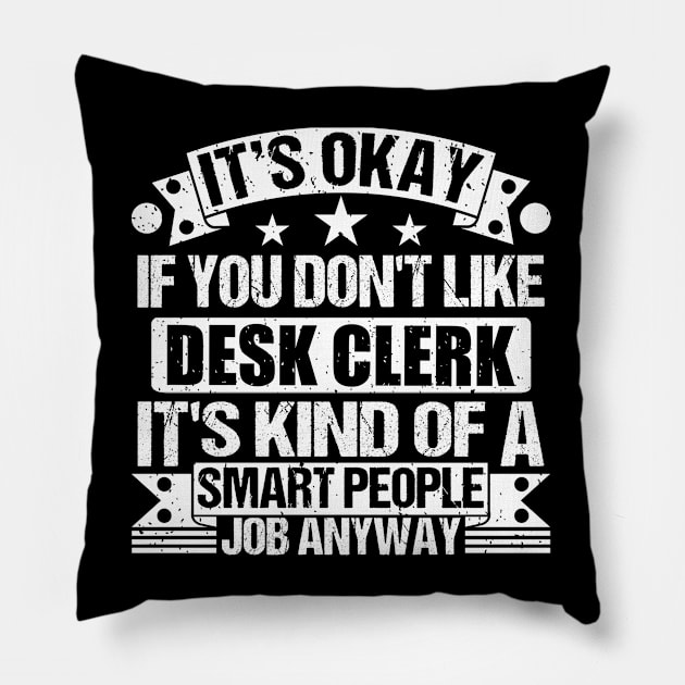 Desk Clerk lover It's Okay If You Don't Like Desk Clerk It's Kind Of A Smart People job Anyway Pillow by Benzii-shop 