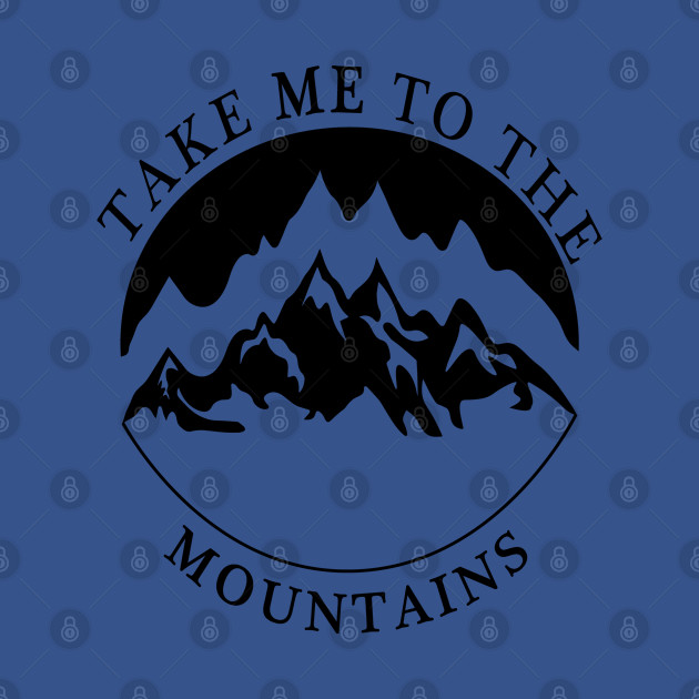 Discover TAKE ME TO THE MOUNTAINS - Take Me To The Mountains - T-Shirt