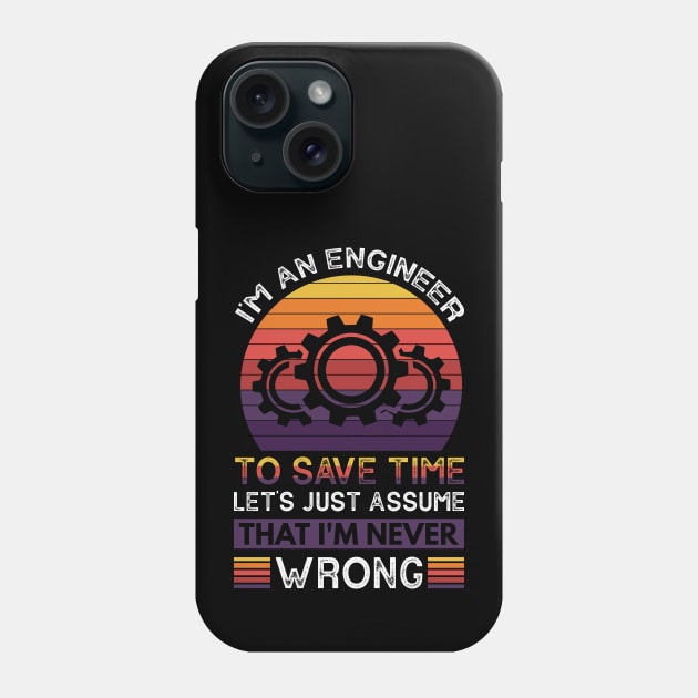 I'm An Engineer To Save Time Let's Just Assume That I'm Never Wrong Phone Case by Arish Van Designs