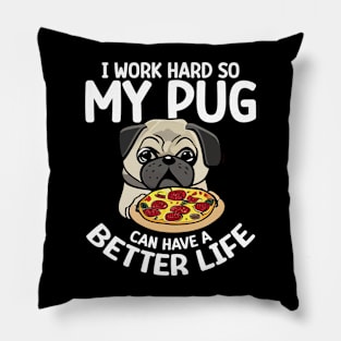 I Work Hard So My Pug Can Have a Better Life Pillow