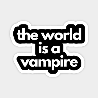 the world is a vampire Magnet