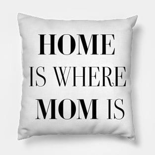 Home Is Where Mom Is Pillow