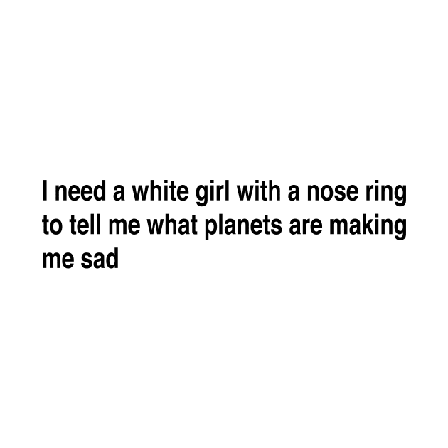 I need a white girl by TheCosmicTradingPost