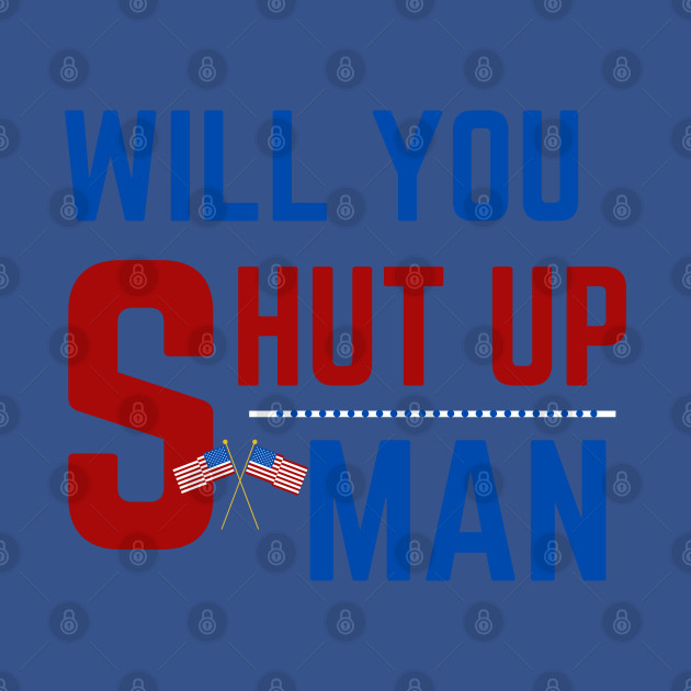 Discover Will You Shut Up Man Presidential Debate Trump Biden - Will You Shut Up Man - T-Shirt