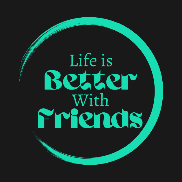 Life is better with friends, friendship goals, Lifestyle quotes by Lovelybrandingnprints