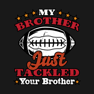 My Brother Just Tackled Your Brother T-Shirt