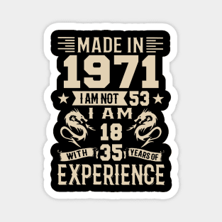 Made In 1971 I Am Not 53 I Am 18 With 35 Years Of Experience Magnet