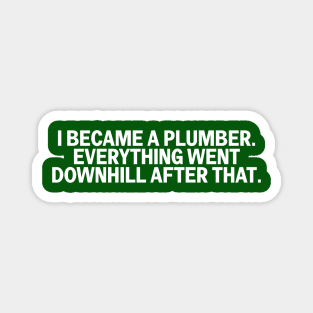 I Became A Plumber Everything Downhill Funny Construction Magnet