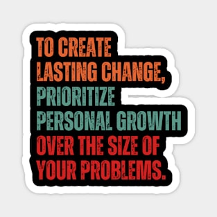 Inspirational and Motivational Quotes for Success - To Create Lasting Change Prioritize Personal Growth Over the Size of Your Problems Magnet