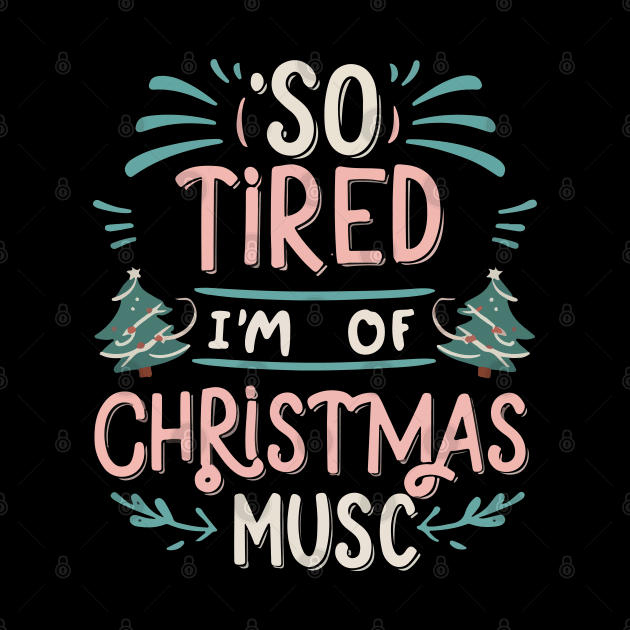 I'm so tired of Christmas music by T-Shirt Paradise