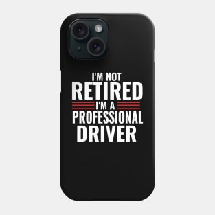 I'm Not Retired I'm A Professional Driver Funny Phone Case